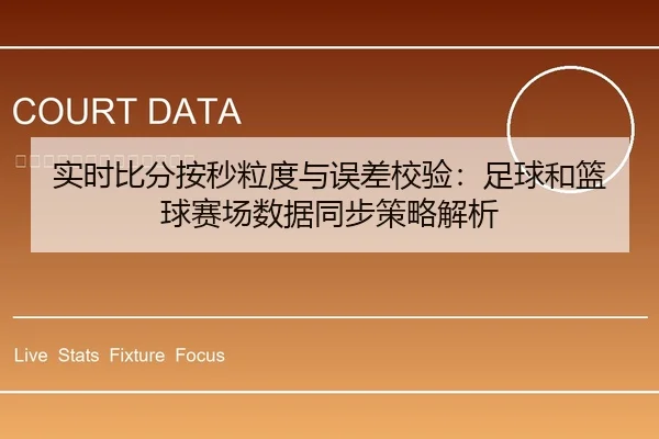 实时比分按秒粒度与误差校验：足球和篮球赛场数据同步策略解析